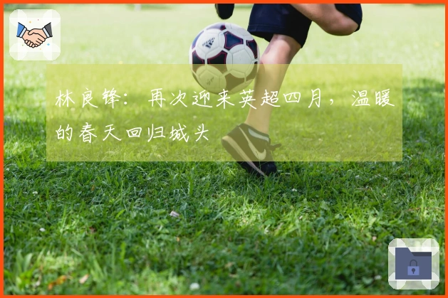 林良锋：再次迎来英超四月，温暖的春天回归城头